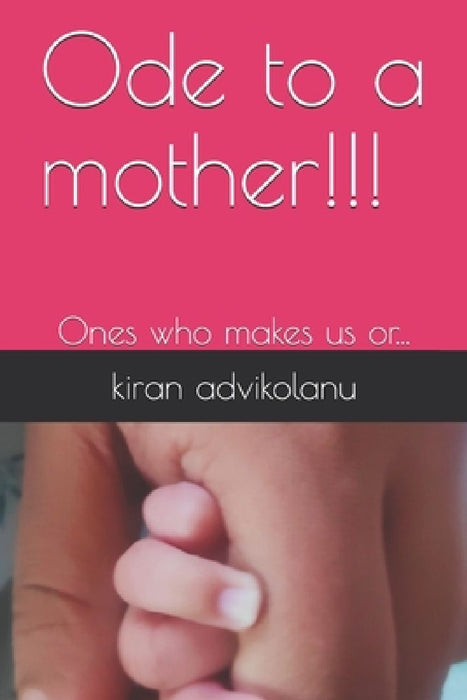 Ode to a mother!!!: Ones who makes us or... by Kiran Advikolanu