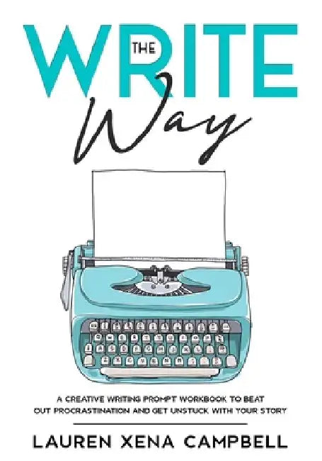 The Write Way: A creative writing prompt workbook to beat out procrastination and get unstuck with your story by Aaron D. Campbell