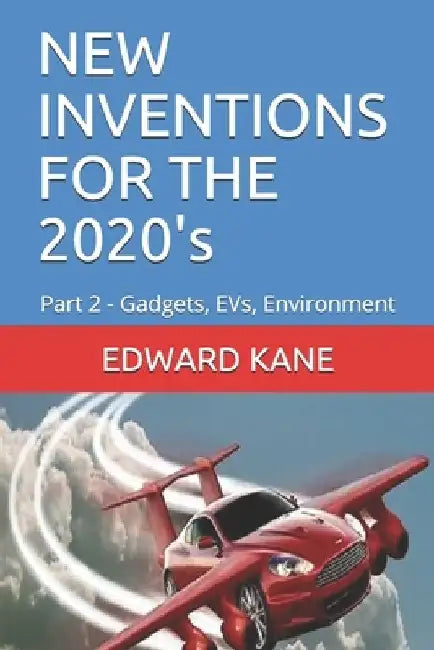 NEW INVENTIONS FOR THE 2020's: Part 2 - Gadgets, EVs, Environment by Maryanne Kane