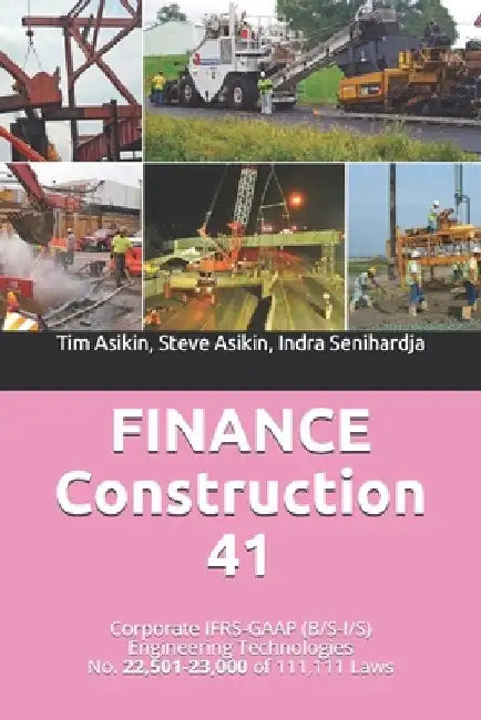 FINANCE Construction 41: Corporate IFRS-GAAP (B/S-I/S) Engineering Technologies No. 22,501-23,000 of 111,111 Laws by Steve Asikin