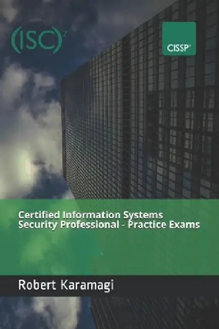 Certified Information Systems Security Professional - Practice Exams by Robert Karamagi
