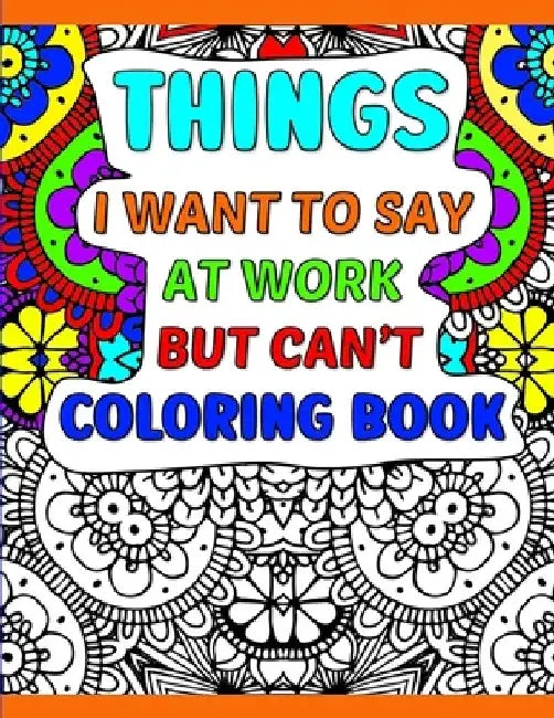 Things I Want To Say At Work But Can't Coloring Book: A Funny Adult Office Gag Gift With Humorous Work Quotes to Color. For Stress Relief and Relaxati by Starshine