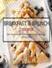 Breakfast & Brunch Cookbook: More Than 100 Breakfast & Brunch Recipes from the Essential Egg o the Perfect Pastry by Jovan A. Banks