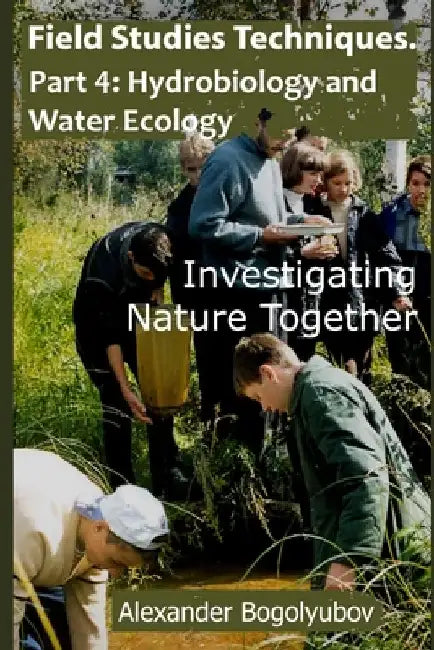 Field Studies Techniques. Part 4. Hydrobiology and Water Ecology: Investigating Nature Together by Michael Brody