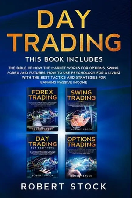 Day Trading: This Book Includes: The bible of how the Market Works for Options, Swing, Forex and Fu by Stock, Robert