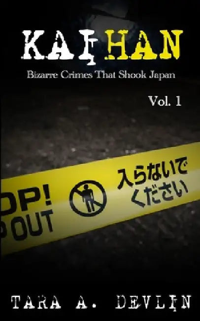 Kaihan: Bizarre Crimes That Shook Japan: Volume One by Tara a. Devlin