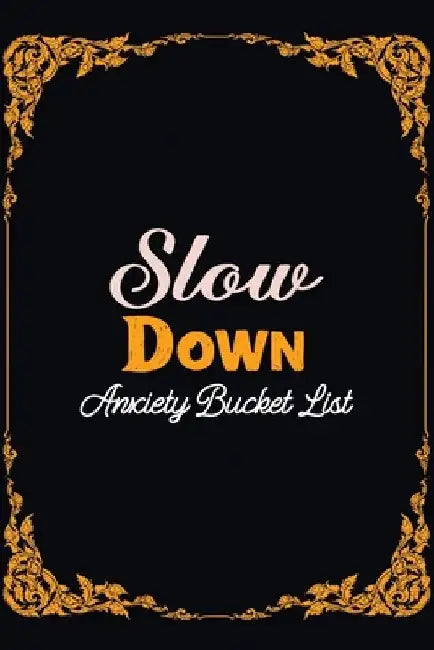 Slow Down Anxiety Bucket List: Bucket List for Exercises to Soothe Stress and Eliminate Anxiety Wherever You Are, Starting and Ending Every Day With by Voloxx Studio