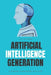 Artificial Intelligence Generation: A complete understanding of AI world by Luke Sanders