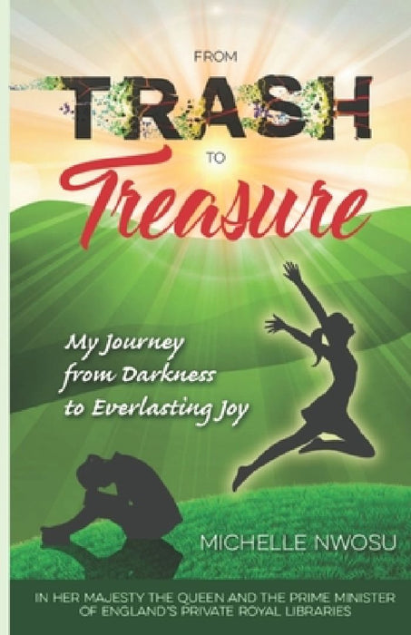 From Trash To Treasure: My Journey From Darkness to Everlasting Joy by Michelle Nwosu