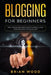 Blogging for Beginners: The Ultimate Beginners Guide to Make a Living from Blogging in 1 Hour a Day by Brian Wood