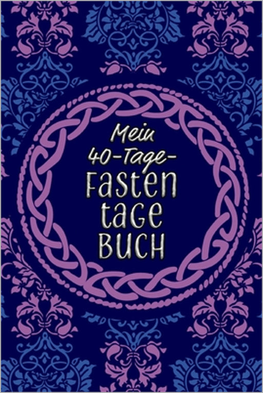 Mein 40-Tage-Fastentagebuch: Das Begleittagebuch zur Fastenzeit -- Inkl. Nährwerttabelle, Wochenüberblicke, vielen Tipps und Motivation -- A5 -- So by Karwoche Publishing