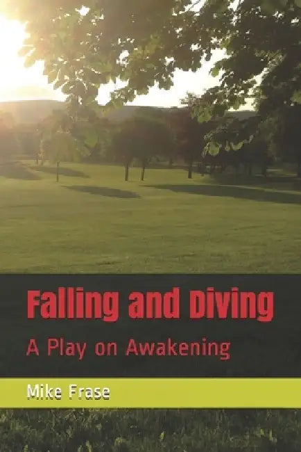 Falling and Diving: A Play on Awakening by Mike Frase