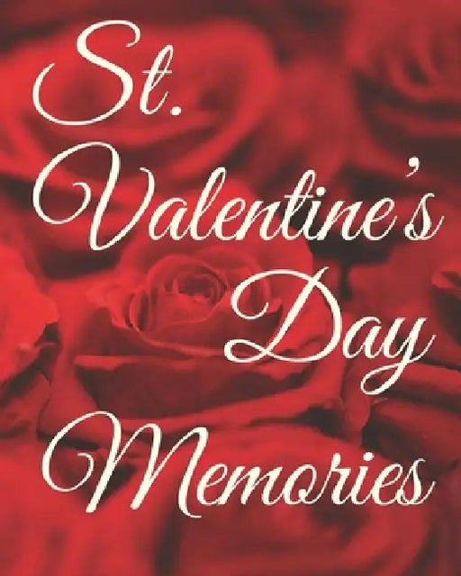 St. Valentine's Day Memories: A book to remember the fun and romance of this special holiday celebration of love. by Chb Celebrations