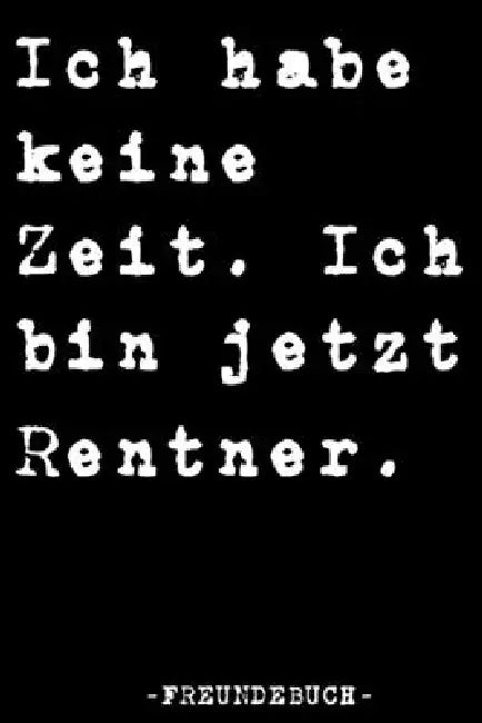 Ich Habe Keine Zeit. Ich Bin Jetzt Rentner Freundebuch: Freundebuch Kollegen Abschiedsbuch Lustiges Abschiedsgeschenk für Lieblingskollegen für mehr a by Das Offizielle Kollegen Freundebuch