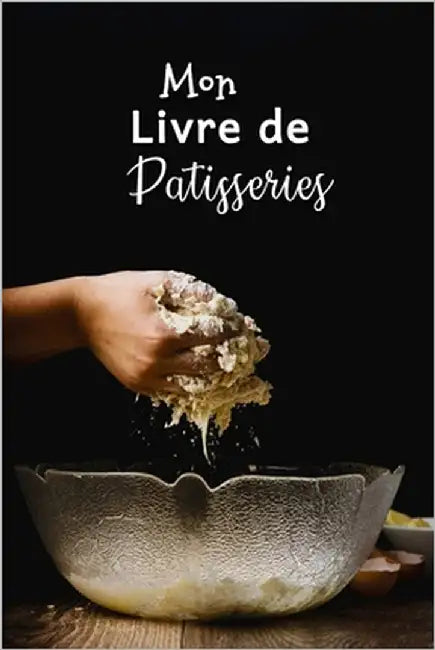 Mon Livre de Patisseries: Carnet De Recettes Pâtisserie à Remplir - Spécial Gâteaux, Pâtisserie, Viennoiserie, Boulangerie - Préparation et Eval by Publishing, Fullofpapers