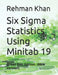 Six Sigma Statistics Using Minitab 19: Green Belt Edition. (B&W Version) by Rehman Khan