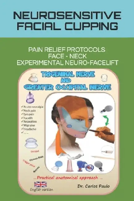 Neurosensitive Facial Cupping: Facial Pain Relief Protocols and Experimental Neuro-Facelift by Carlos Paulo