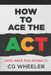 How to Ace the ACT: and have fun doing it! by Cg Wheeler