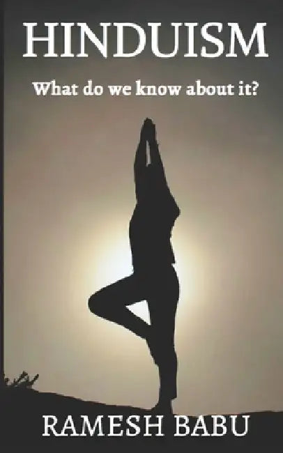 Hinduism: What do we know about it? by Ramesh Babu