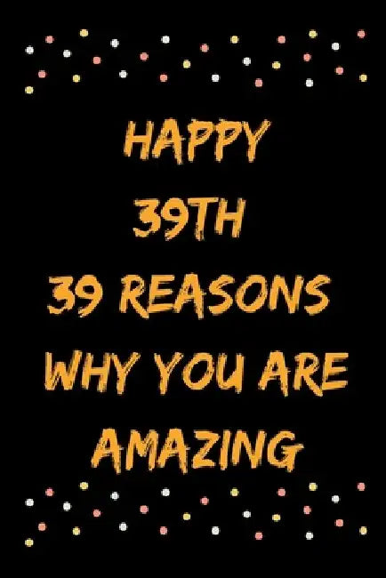 Happy 39th 39 Reasons Why You Are Amazing by Star Note Books