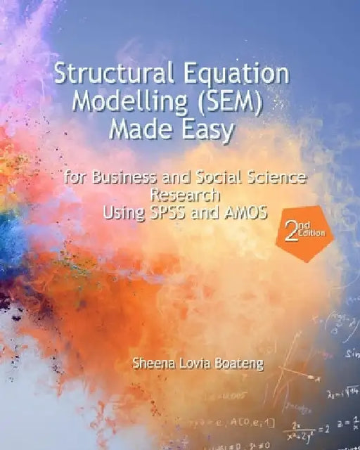 Structural Equation Modelling Made Easy for Business and Social Science Research Using SPSS and AMOS by Richard Boateng