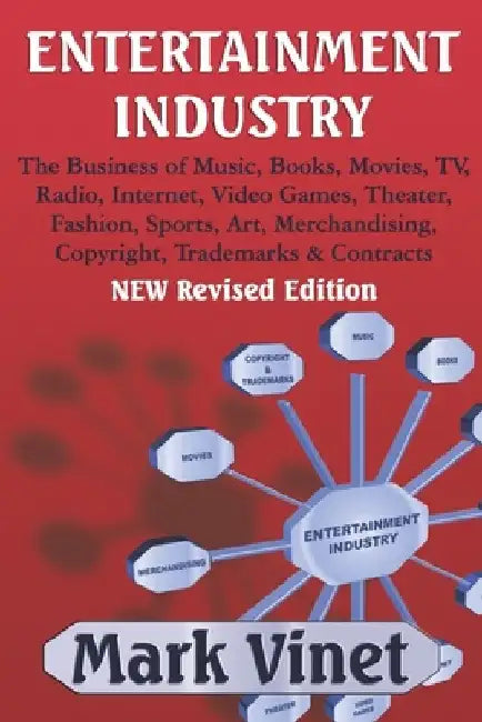 Entertainment Industry: The Business of Music, Books, Movies, TV, Radio, Internet, Video Games, Theater, Fashion, Sports, Art, Merchandising, by Mark Vinet