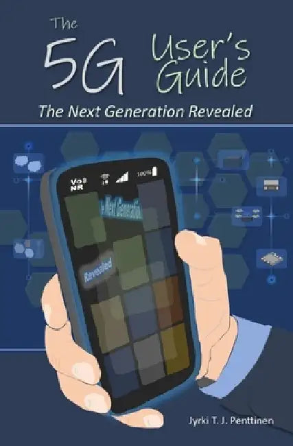 The 5G User's Guide: The Next Generation Revealed by Jyrki T. J. Penttinen