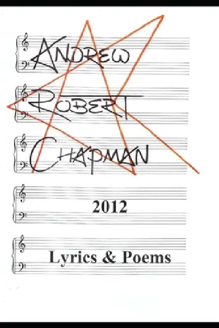 2012: Lyrics & Poems by Andrew Robert Chapman