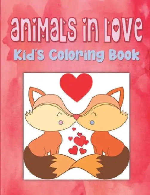 Animals In Love Kid's Coloring Book: Animal Valentine Coloring Book For Toddlers, Hearts Coloring Book For Children, Animals Coloring Book For Kinderg by Kraftingers House