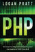 PHP: An Essential Beginners Guide to Learn the Realms of PHP From A-Z by Logan Pratt