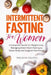 Intermittent Fasting For Women: A Complete Guide for Weight Loss, Managing Intermittent Fasting to Detox Body and Support Hormones by Thomas Felling