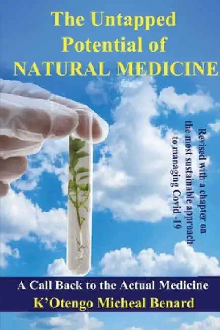 The Untapped Potential of Natural Medicine: A Call Back To The Actual Medicine by K'Otengo Michael Bernard