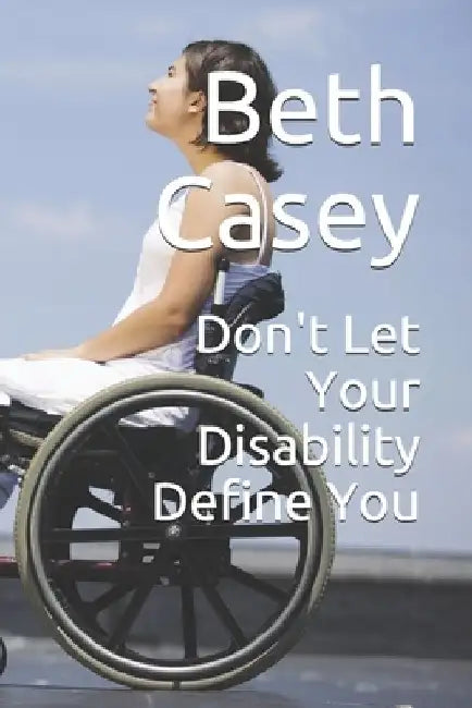 Don't Let Your Disability Define You by Beth Casey