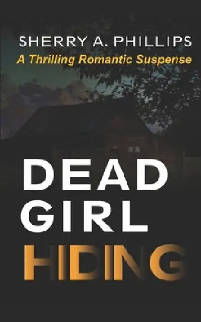 Dead Girl Hiding: A Thrilling Romantic Suspense by Sherry a. Phillips