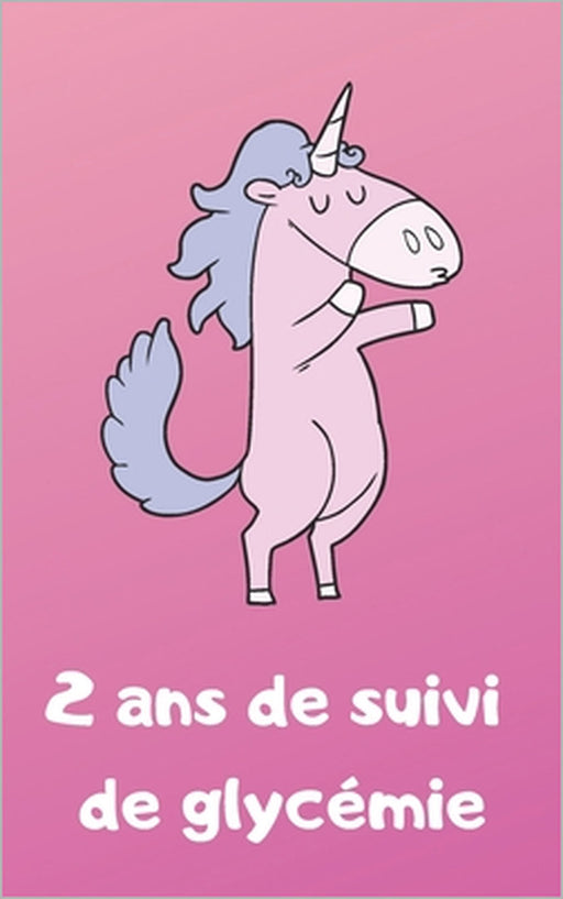 2 ans de suivi de glycémie: Suivi de diabète au quotidien sur 2 ans - format transportable - thème licorne by Carnet Diabète