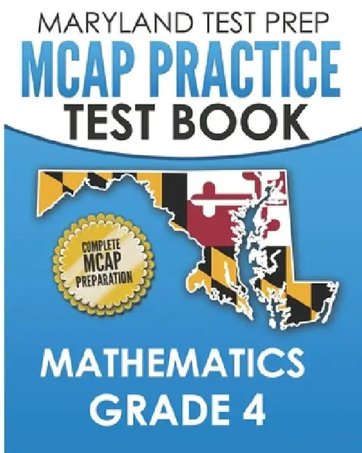 MARYLAND TEST PREP MCAP Practice Test Book Mathematics Grade 4: Complete Preparation for the MCAP Mathematics Assessments by M. Hawas