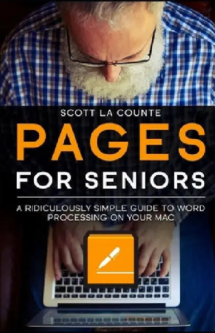 Pages For Seniors: A Ridiculously Simple Guide To Word Processing On Your Mac by Scott La Counte