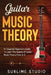 Guitar Music Theory: An Essential Beginner's Guide To Learn The Realms Of Guitar Music Theory From A-Z by Sublime Studio