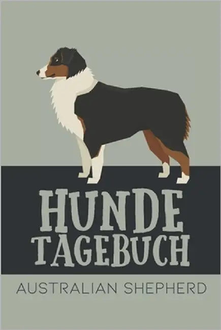 Hundetagebuch Australian Shepherd: Das Buch für deinen Hund, zum Eintragen und ausfüllen. Eintragebuch für Hundebesitzer by Kings, Dog