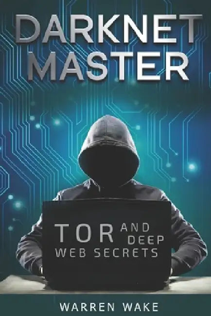 Darknet Master: Tor and Deep Web Secrets by Warren Wake