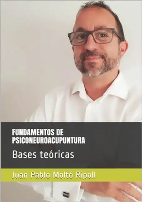 Fundamentos de Psiconeuroacupuntura: Bases teóricas by Moltó Ripoll, Juan Pablo
