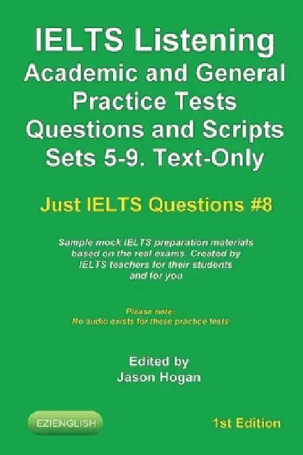 IELTS Listening Academic and General Practice Tests Questions and Scripts Sets 5-9. Text-Only. Sample mock IELTS preparation materials based on the re by Jason Hogan