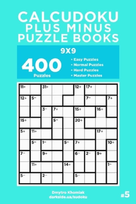 Calcudoku Plus Minus Puzzle Books - 400 Easy to Master Puzzles 9x9 (Volume 5) by Dart Veider