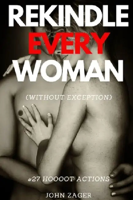 Sex: Rekindle Every Woman (without exception): #27 Hoooot Actions by John Zager