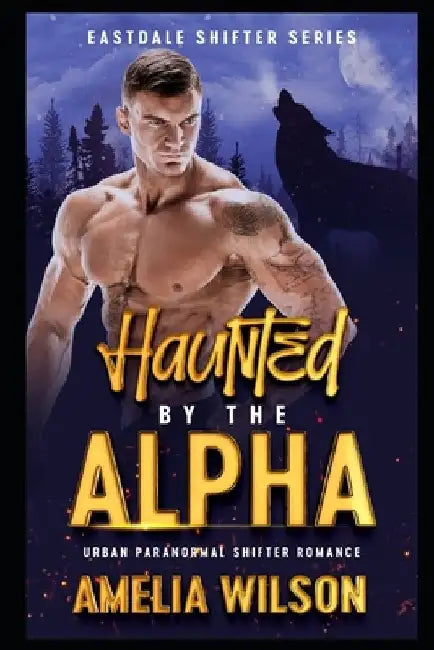 Haunted By The Alpha: Urban Paranormal Shifter Romance by Amelia Wilson