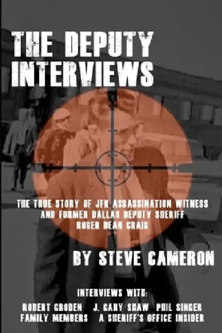 The Deputy Interviews: The True Story of J.F.K. Assassination Witness, and Former Dallas Deputy Sheriff, Roger Dean Craig by David T. Ratcliffe
