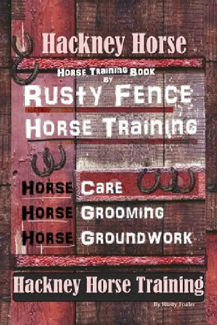 Hackney Horse Training By Rusty Fence Horse Training, Horse Care, Horse Grooming, Horse Groundwork, Hackney Horse Training by Rusty Foaler