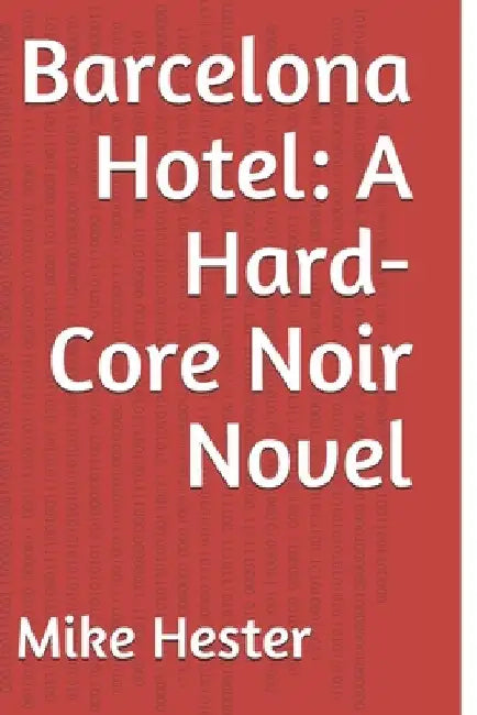 Barcelona Hotel: A Hard-Core Noir Novel by Mike Hester