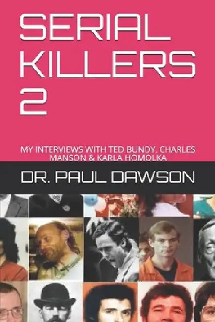 Serial Killers 2: My Interviews with Ted Bundy, Charles Manson & Karla Homolka by Paul Dawson