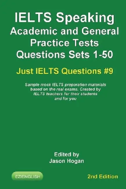 IELTS Speaking. Academic and General Practice Tests Questions Sets 1-50. Sample mock IELTS preparation materials based on the real exams: Created by I by Jason Hogan
